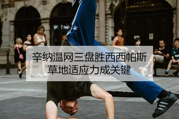 辛纳温网三盘胜西西帕斯 草地适应力成关键